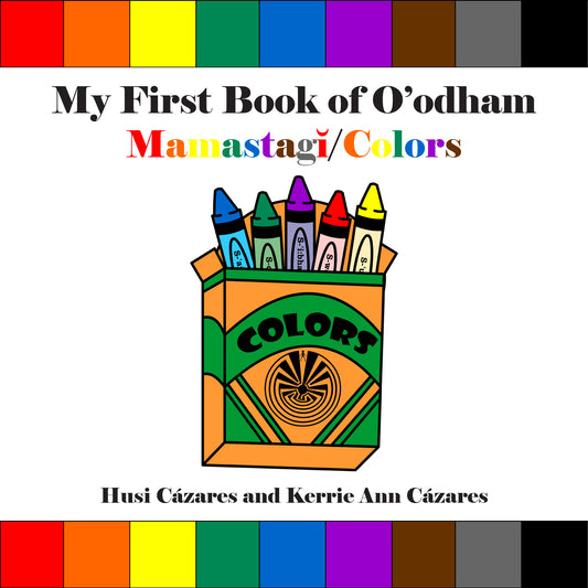 My First Book of O'odham Mamastagĭ/ Colors