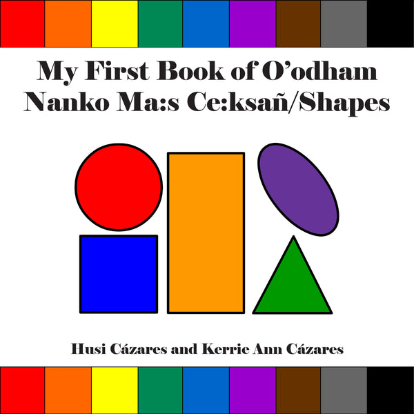 My First Book of O'odham Nanko Ma:s Ce:ksañ/ Shapes